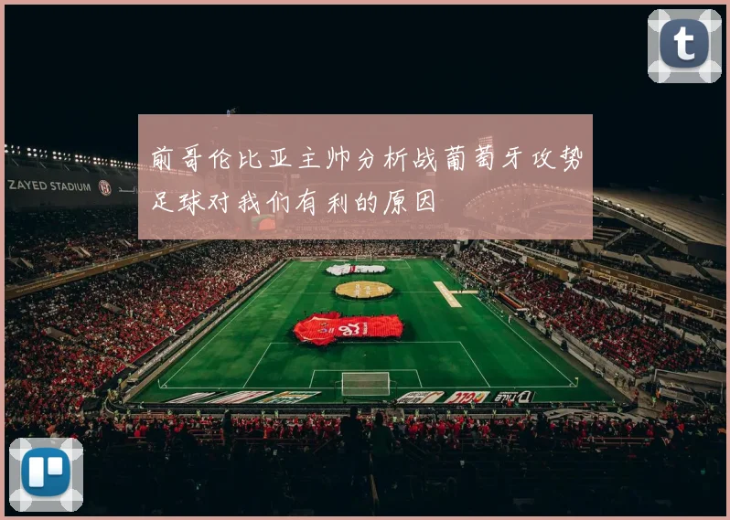 前哥伦比亚主帅分析战葡萄牙攻势足球对我们有利的原因