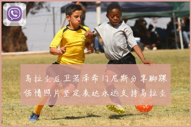 乌拉圭后卫若泽希门尼斯分享脚踝伤情照片坚定表达永远支持乌拉圭