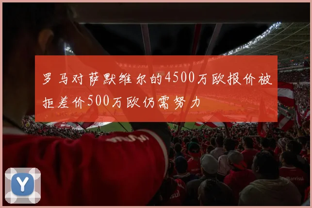 罗马对萨默维尔的4500万欧报价被拒差价500万欧仍需努力